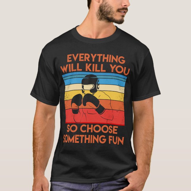 Boxing   everything will kill you so choose fun T-Shirt (Front)