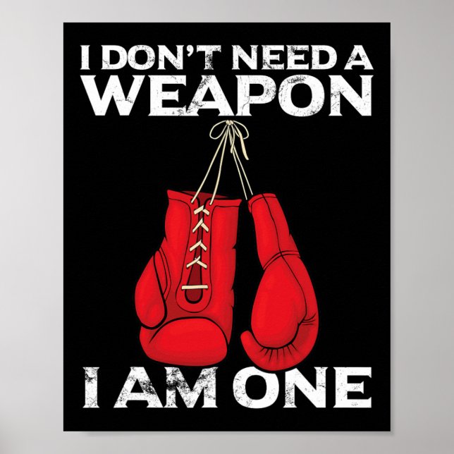 Boxing Gloves I Don't Need A Weapon Combat Boxer  Poster (Front)