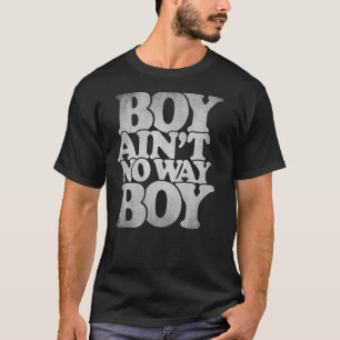 Boy Ain't No Way Boy hip hop distressed typography T-Shirt