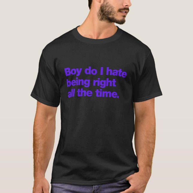 Boy do I hate being right all the time T-Shirt (Front)