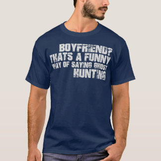 Boyfriend Thats A Funny Way Of Saying Ghost Huntin T-Shirt