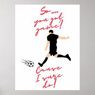 Boys Soccer So You Got Game? Cause I Sure Do! Poster