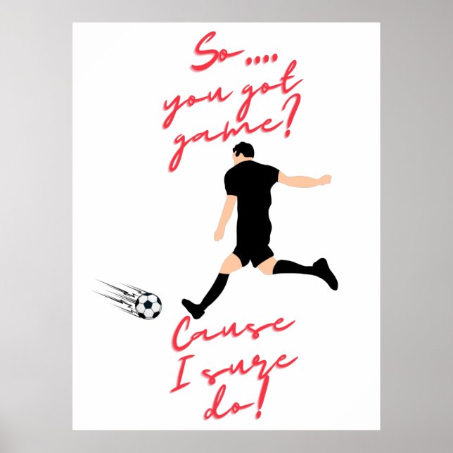Boys Soccer So You Got Game? Cause I Sure Do!    Poster (Front)