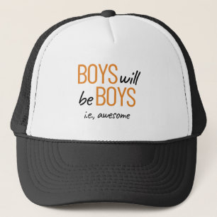 Boys Will Be Boys ie. Awesome Male Empowerment Say Trucker Hat