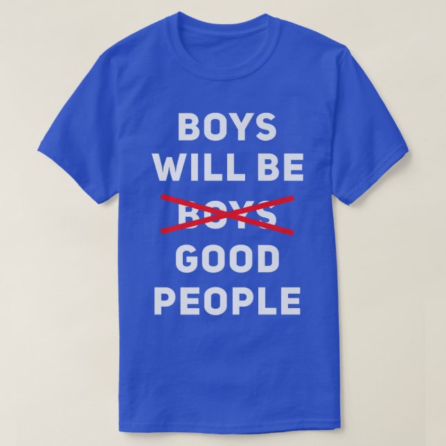 Boys Will Be Good People Pro Womens Rights Feminis T-Shirt (Design Front)