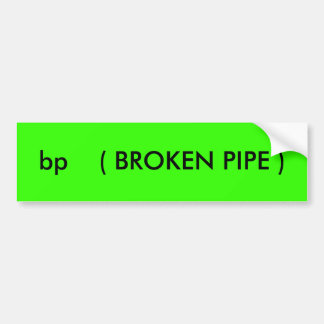 bp    ( BROKEN PIPE ) Bumper Sticker