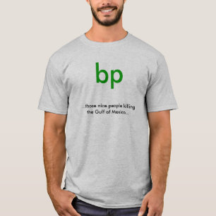 bp, ...those nice people killing the Gulf of Me... T-Shirt