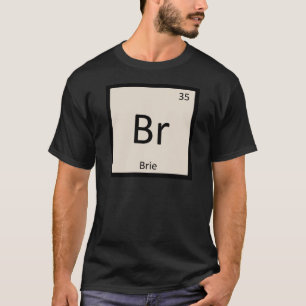 Br - Brie Cheese Chemistry Periodic Table Symbol T-Shirt