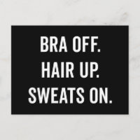 Bra Off, Hair Up Funny Quote