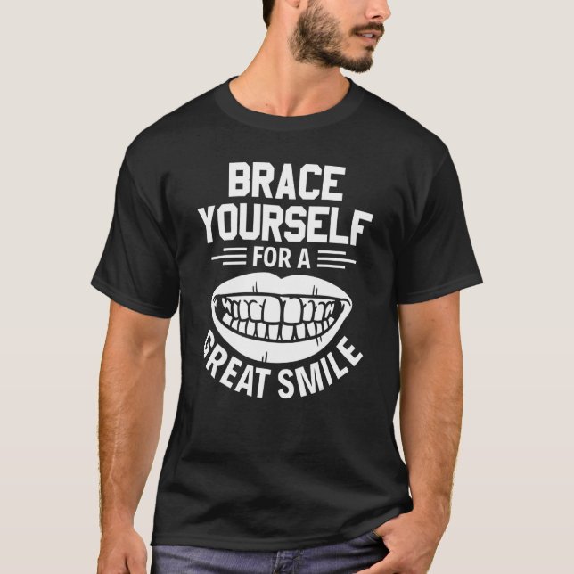 Brace Yourself For A Great Smile Orthodontist T-Shirt (Front)