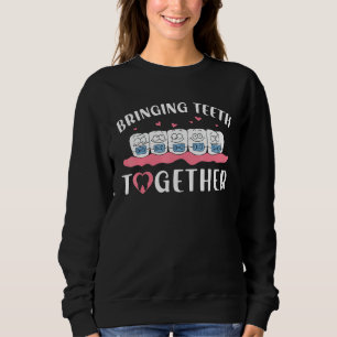 Braces Dentist Orthodontist Bringing Teeth Togethe Sweatshirt