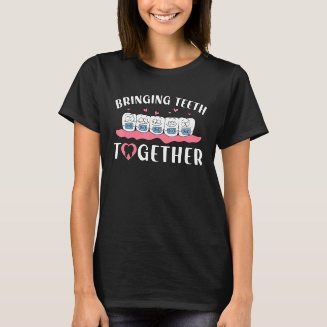 Braces Dentist Orthodontist Bringing Teeth Togethe T-Shirt (Front)