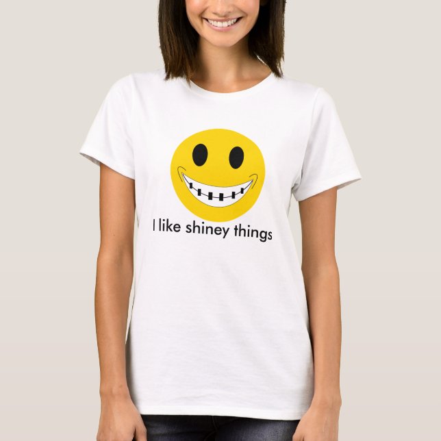 braces, I like shiney things T-Shirt (Front)
