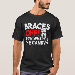 Braces Off Now Wheres The Candy Teeth Dentist T-Shirt