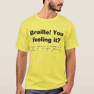 Braille! You feeling it? T-Shirt