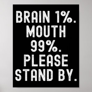 Brain 1 mouth 99 please stand by witty men women poster