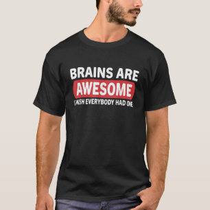 Brain Are Awesome I Wish Everybody Had One Funny H T-Shirt