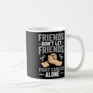 Brain Cancer Friends Dont Let Friends Fight Cancer Coffee Mug