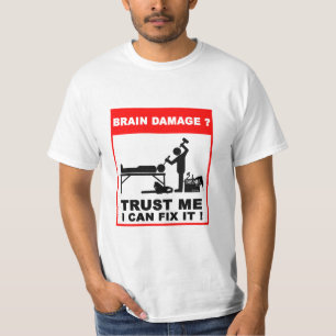 Brain damage? Trust me, I can fix it! T-Shirt