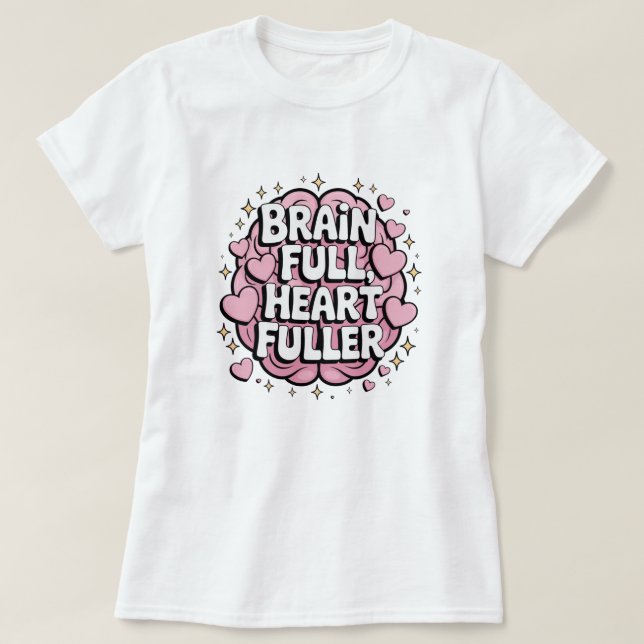 Brain Full, Heart Fuller – ADHD Positivity Sticker T-Shirt (Design Front)
