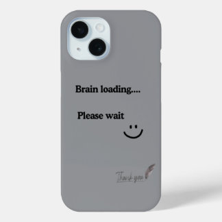 Brain Loading Please Wait – Trendy Grey iPhone 15 Case