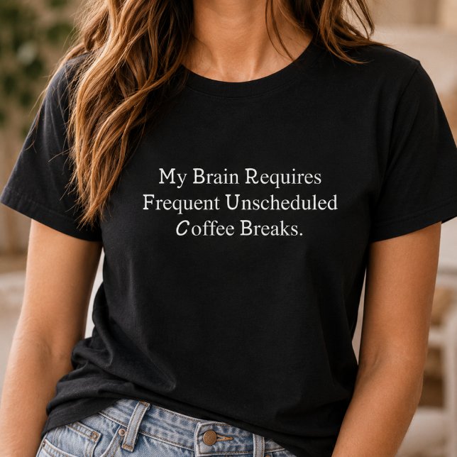 Brain Requires Frequent Unscheduled Coffee Breaks  T-Shirt (Creator Uploaded)
