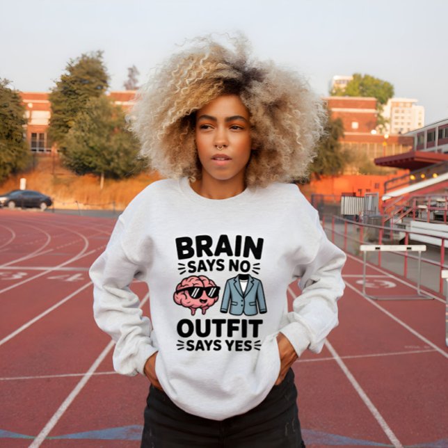 Brain Says No Outfit Says Yes Quote Sweatshirt (Creator Uploaded)