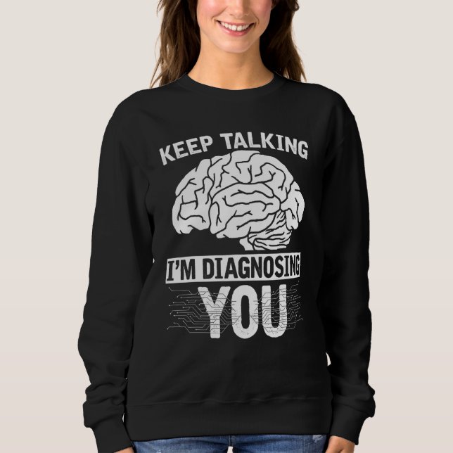 Brain Scientist Keep Talking Im Diagnosing You Psy Sweatshirt (Front)