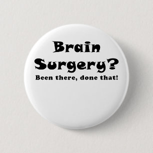 Brain Surgery Been There Done That 6 Cm Round Badge