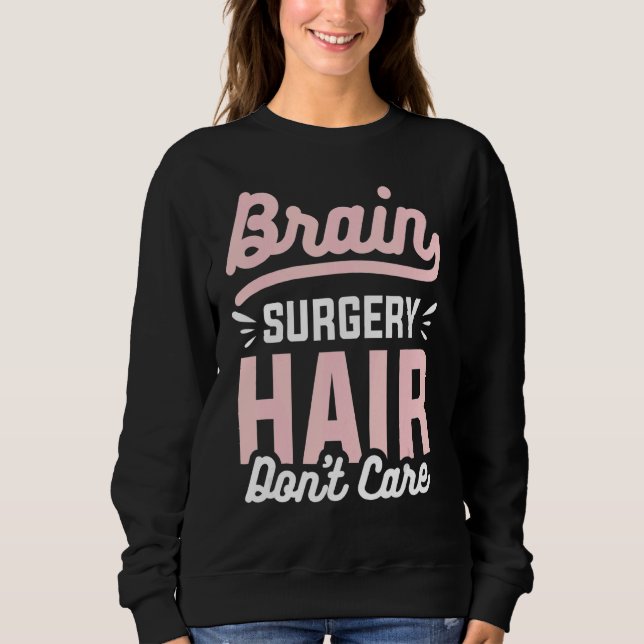 Brain Surgery Hair Don't Care Brain Tumour Awarene Sweatshirt (Front)
