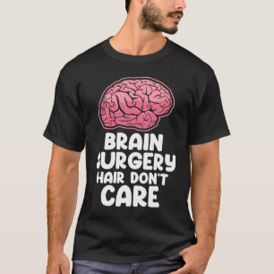 Brain Surgery Hair Don't Care Neurosurgery Recover T-Shirt