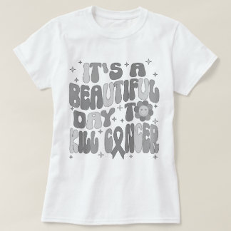 Brain Tumour It's A Beautiful Day To Kill Cancer  T-Shirt