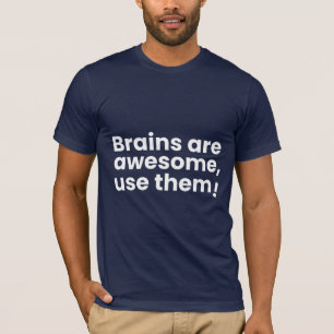 Brains are awesome, use them! T-Shirt