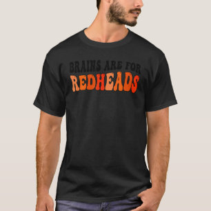Brains Are For Redheads Red Hair Ginger Redhead 1 T-Shirt