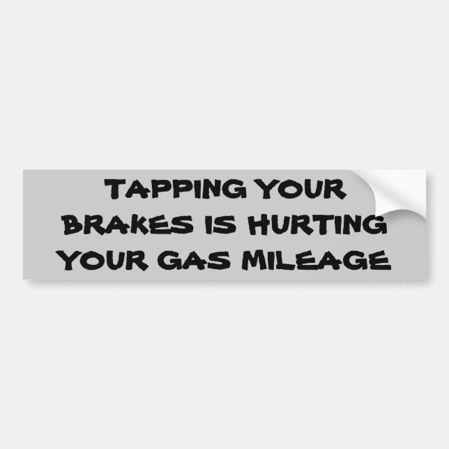 Brake Tapping Hurts Gas Mileage Bumper Sticker (Front)
