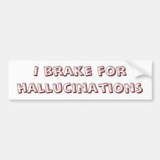 Braking for Hallucinations Bumper Sticker