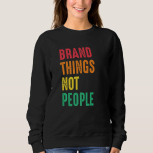 Brand Things Not People Human Rights Social Justic Sweatshirt