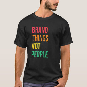 Brand Things Not People Human Rights Social Justic T-Shirt