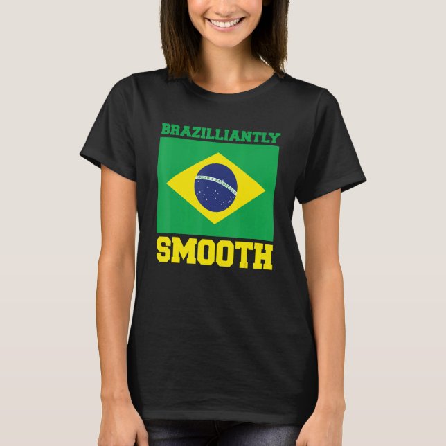 Brasil  Brazilliantly Smooth  Brazil Brasileiro Br T-Shirt (Front)