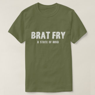 Brat Fry tshirt: BRAT FRY - a state of mind T-Shirt