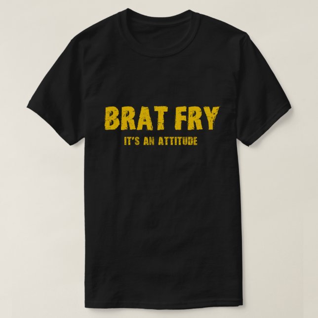 Brat Fry tshirt: BRAT FRY - it's an attitude T-Shirt (Design Front)