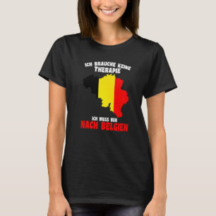 Brauche Keine Therapie Ich Muss Nur Nach Belgien T-Shirt