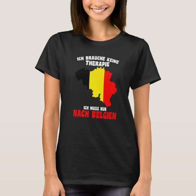 Brauche Keine Therapie  Ich Muss Nur Nach Belgien T-Shirt (Front)