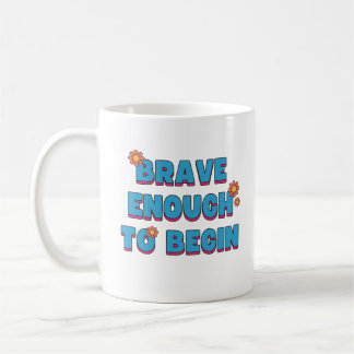 Brave Enough to Begin Coffee Mug