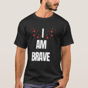 BRAVE I AM BRAVE PRESENT BRAVERY T-Shirt