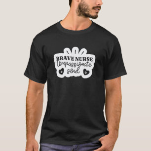 Brave Nurse Compassionate Soul - Funny Nurse T-Shirt
