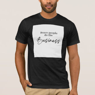 Brave People Do The Business - Custom T-Shirt