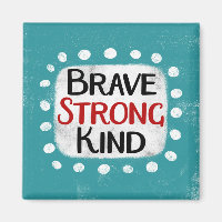 Brave Strong Kind Refrigerator Magnet