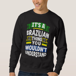 Brazil Brazilian Brazil Flag Its A Brazilian Thing Sweatshirt