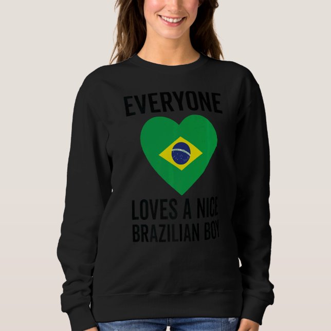 Brazil Flag  Everyone Loves A Nice Brazilian Boy Sweatshirt (Front)